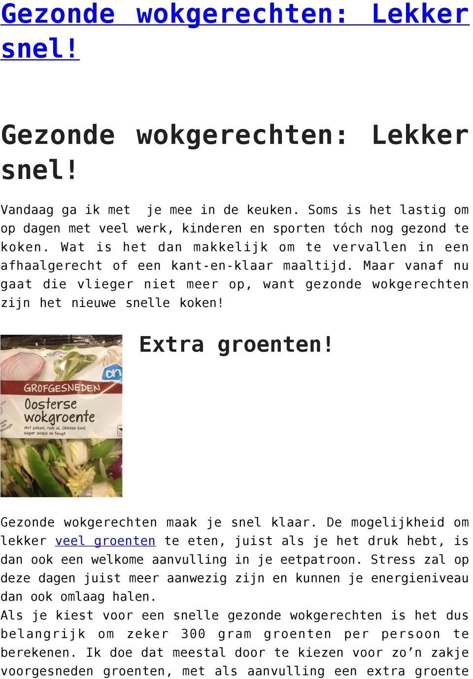 Extra groenten! Gezonde wokgerechten maak je snel klaar. De mogelijkheid om lekker veel groenten te eten, juist als je het druk hebt, is dan ook een welkome aanvulling in je eetpatroon.