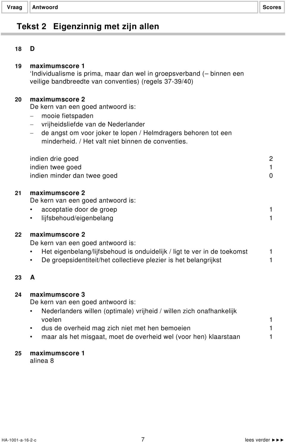 indien drie goed 2 indien twee goed 1 indien minder dan twee goed 0 21 maximumscore 2 acceptatie door de groep 1 lijfsbehoud/eigenbelang 1 22 maximumscore 2 Het eigenbelang/lijfsbehoud is onduidelijk