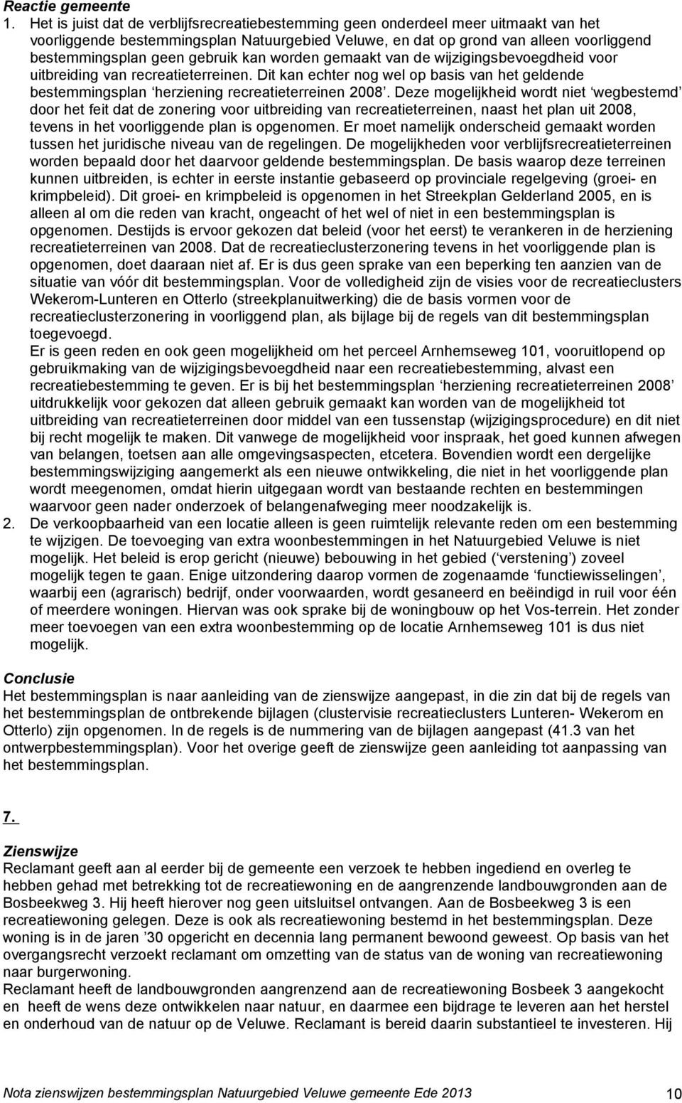 Deze mogelijkheid wordt niet wegbestemd door het feit dat de zonering voor uitbreiding van recreatieterreinen, naast het plan uit 2008, tevens in het voorliggende plan is opgenomen.