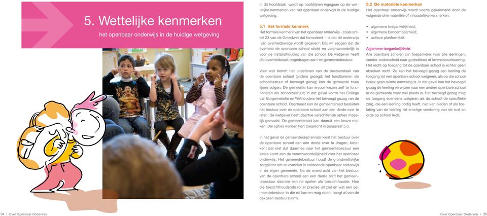 Dat wil zeggen dat de overheid de openbare school sticht en verantwoordelijk is voor de instandhouding van die school. De wetgever heeft die overheidstaak opgedragen aan het gemeentebestuur.