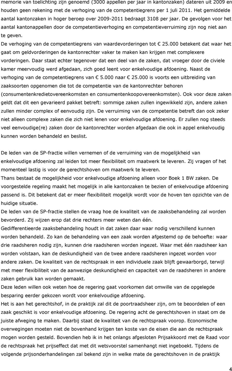 De gevolgen voor het aantal kantonappellen door de competentieverhoging en competentieverruiming zijn nog niet aan te geven. De verhoging van de competentiegrens van waardevorderingen tot 25.