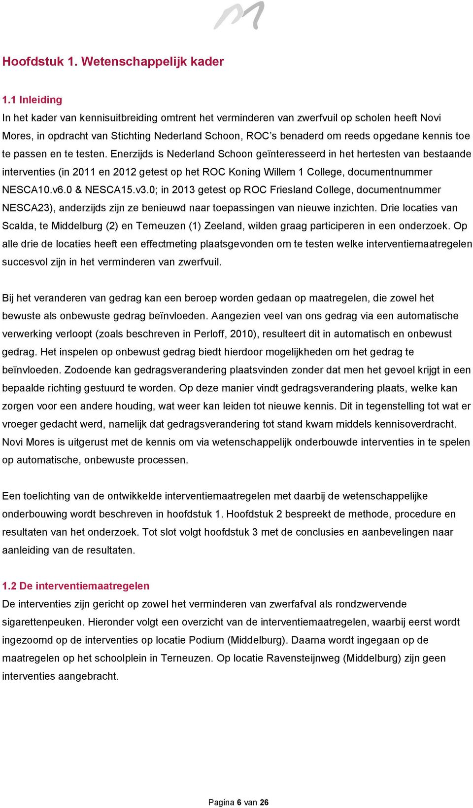 toe te passen en te testen. Enerzijds is Nederland Schoon geïnteresseerd in het hertesten van bestaande interventies (in 2011 en 2012 getest op het ROC Koning Willem 1 College, documentnummer NESCA10.