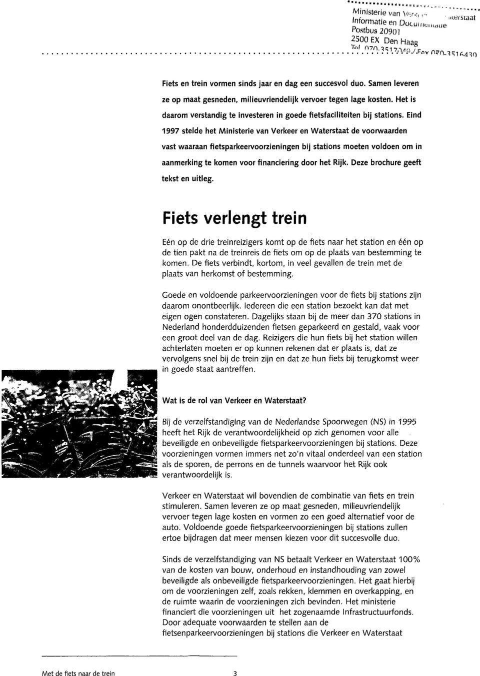 Eind 1997 stelde het Ministerie van Verkeer en Waterstaat de voorwaarden vast waaraan fietsparkeervoorzieningen bij stations moeten voldoen om in aanmerking te komen voor financiering door het Rijk.