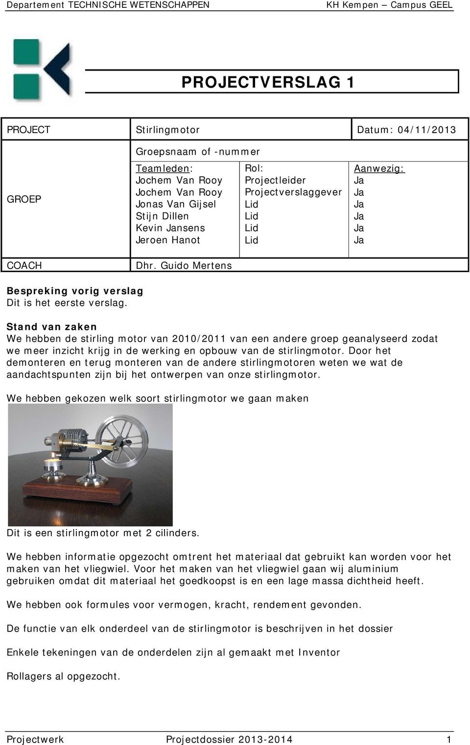 Stand van zaken We hebben de stirling motor van 2010/2011 van een andere groep geanalyseerd zodat we meer inzicht krijg in de werking en opbouw van de stirlingmotor.