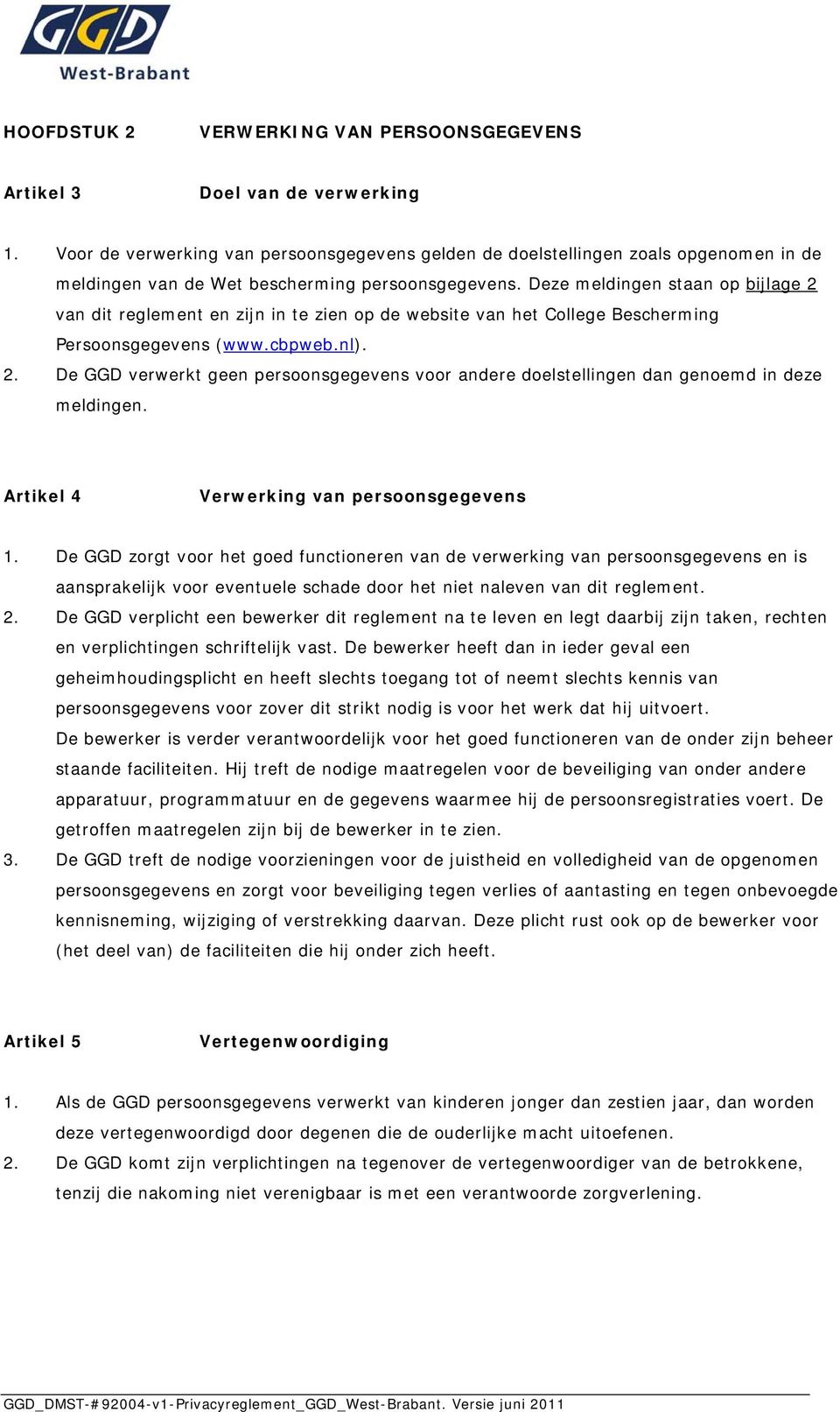 Deze meldingen staan op bijlage 2 van dit reglement en zijn in te zien op de website van het College Bescherming Persoonsgegevens (www.cbpweb.nl). 2. De GGD verwerkt geen persoonsgegevens voor andere doelstellingen dan genoemd in deze meldingen.