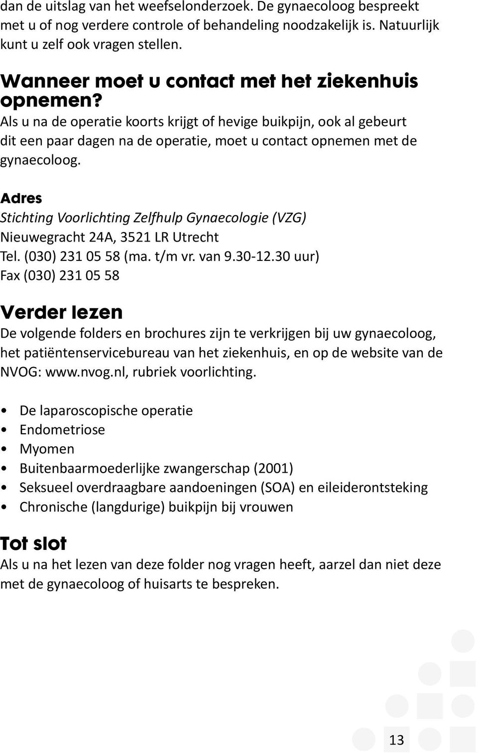 Adres Stichting Voorlichting Zelfhulp Gynaecologie (VZG) Nieuwegracht 24A, 3521 LR Utrecht Tel. (030) 231 05 58 (ma. t/m vr. van 9.30-12.