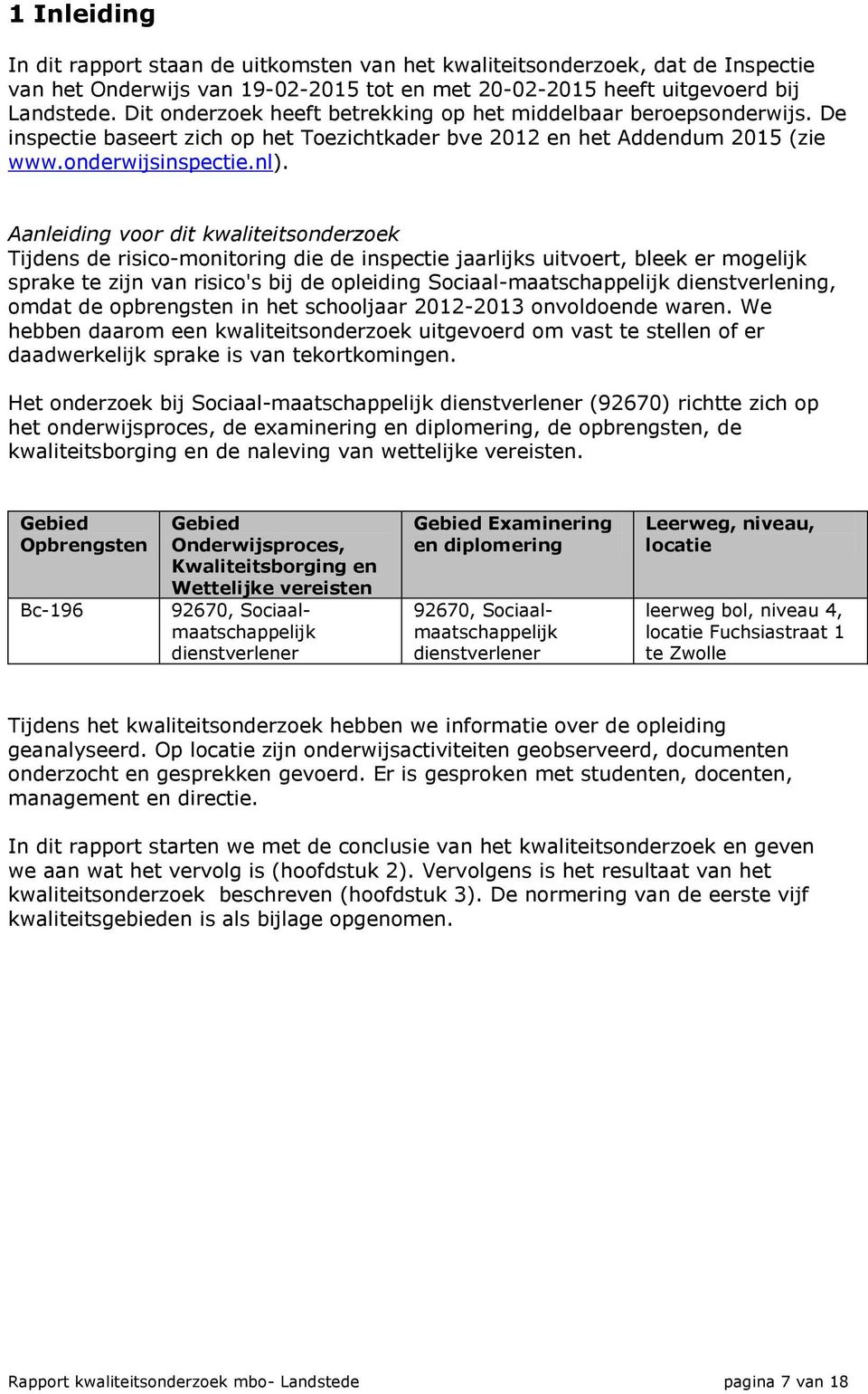 Aanleiding voor dit kwaliteitsonderzoek Tijdens de risico-monitoring die de inspectie jaarlijks uitvoert, bleek er mogelijk sprake te zijn van risico's bij de opleiding Sociaal-maatschappelijk