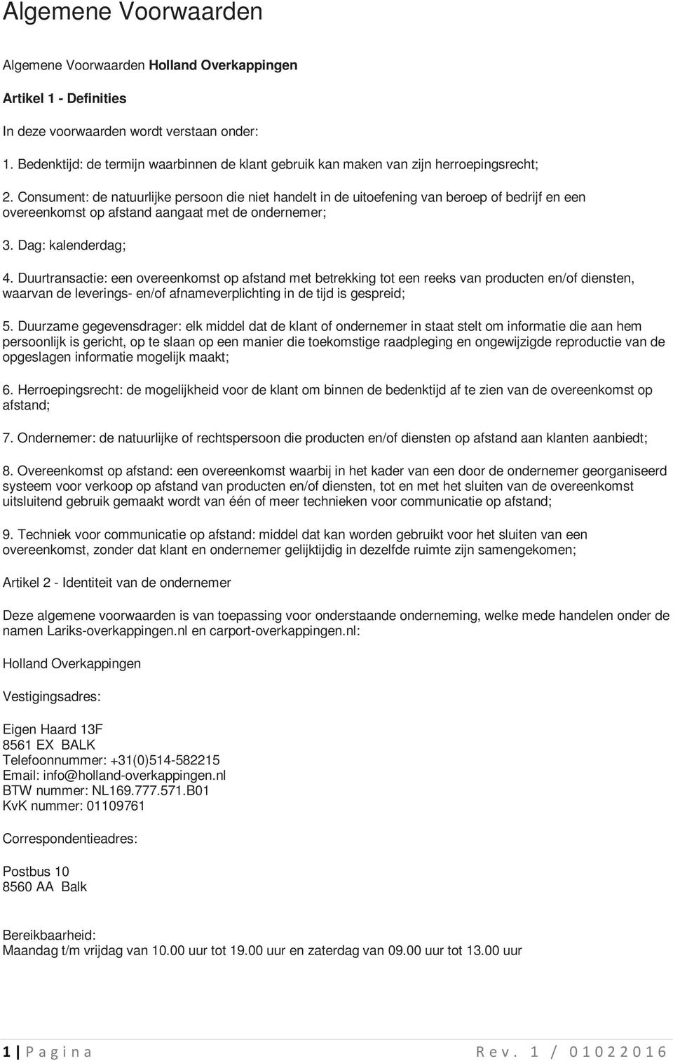 Consument: de natuurlijke persoon die niet handelt in de uitoefening van beroep of bedrijf en een overeenkomst op afstand aangaat met de ondernemer; 3. Dag: kalenderdag; 4.