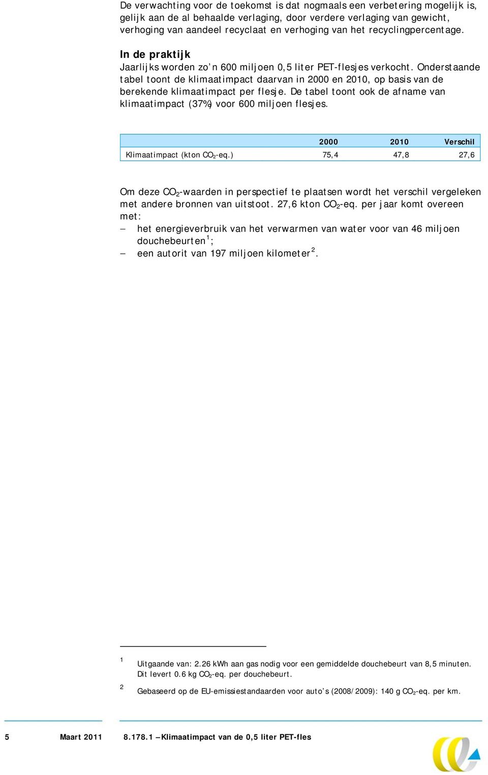 Onderstaande tabel toont de klimaatimpact daarvan in 2000 en 2010, op basis van de berekende klimaatimpact per flesje. De tabel toont ook de afname van klimaatimpact (37%) voor 600 miljoen flesjes.