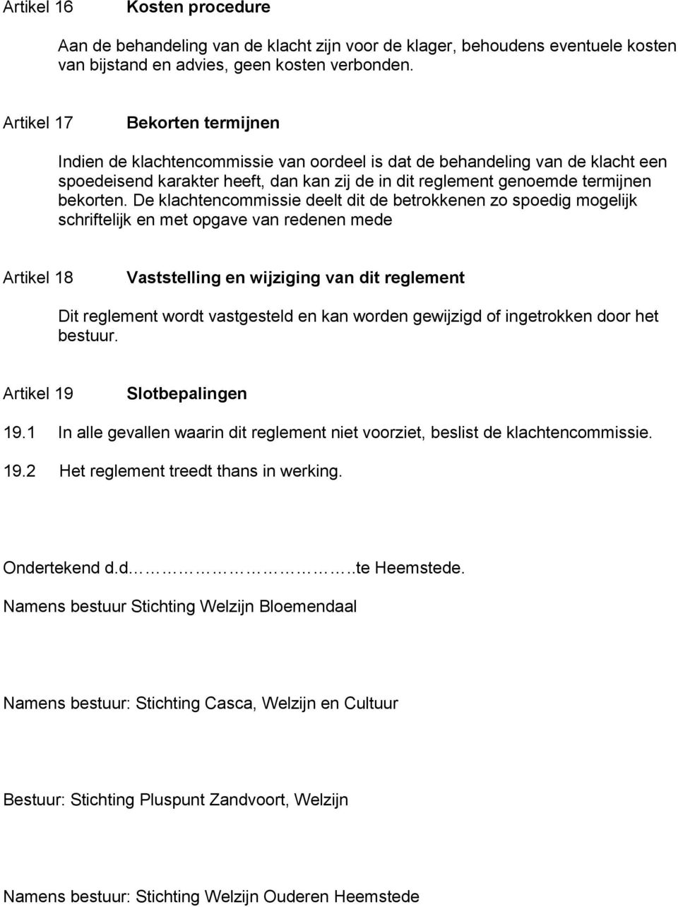 De klachtencommissie deelt dit de betrokkenen zo spoedig mogelijk schriftelijk en met opgave van redenen mede Artikel 18 Vaststelling en wijziging van dit reglement Dit reglement wordt vastgesteld en