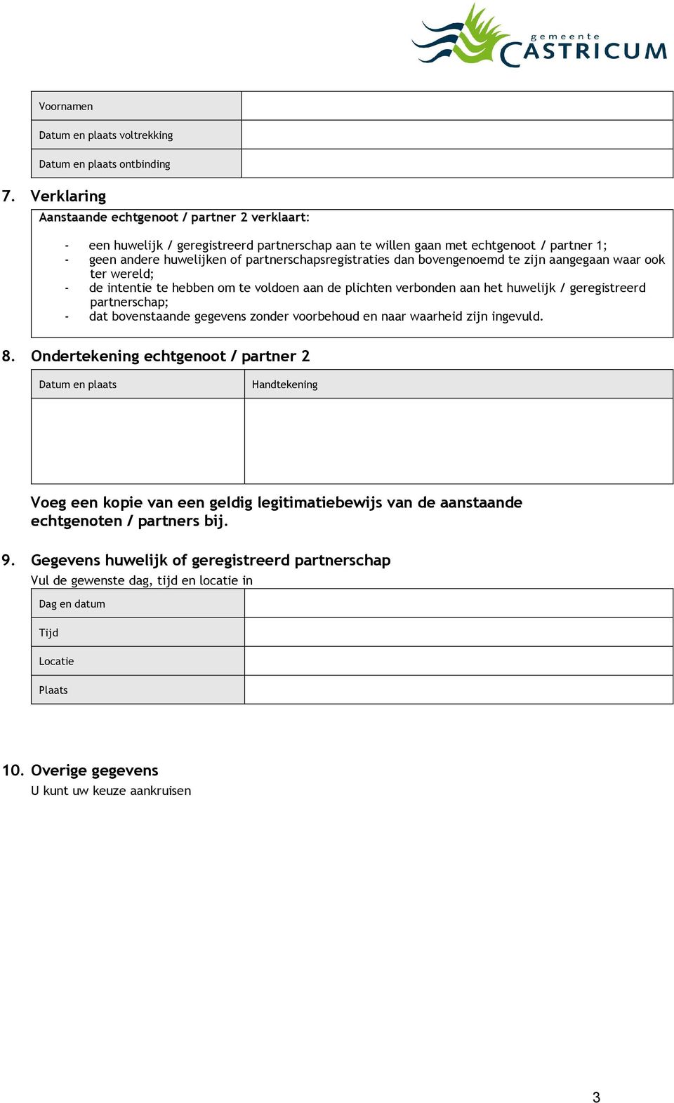 bovengenoemd te zijn aangegaan waar ook ter wereld; - de intentie te hebben om te voldoen aan de plichten verbonden aan het huwelijk / partnerschap; - dat bovenstaande gegevens zonder voorbehoud en