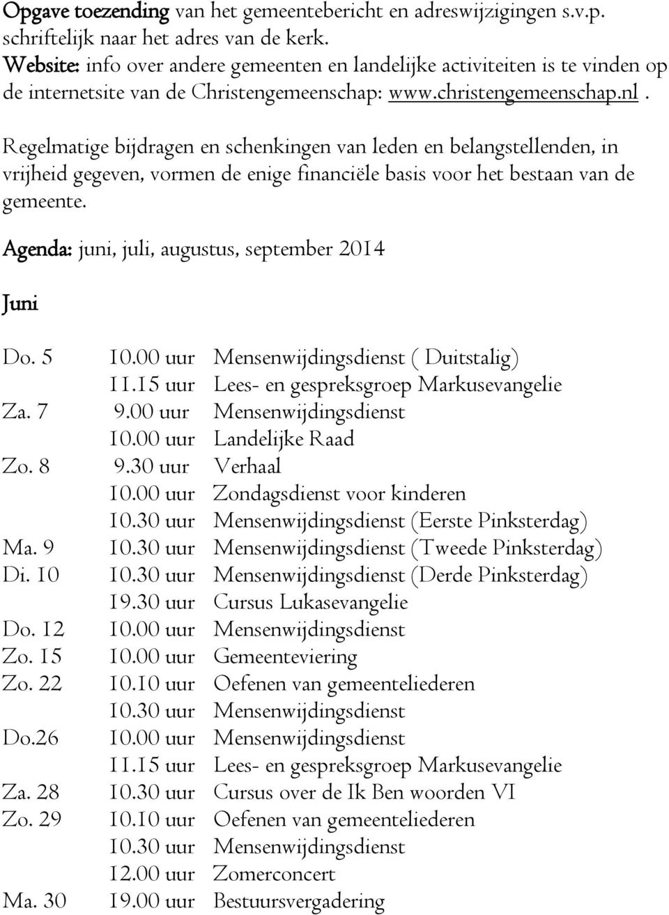 Regelmatige bijdragen en schenkingen van leden en belangstellenden, in vrijheid gegeven, vormen de enige financiële basis voor het bestaan van de gemeente.