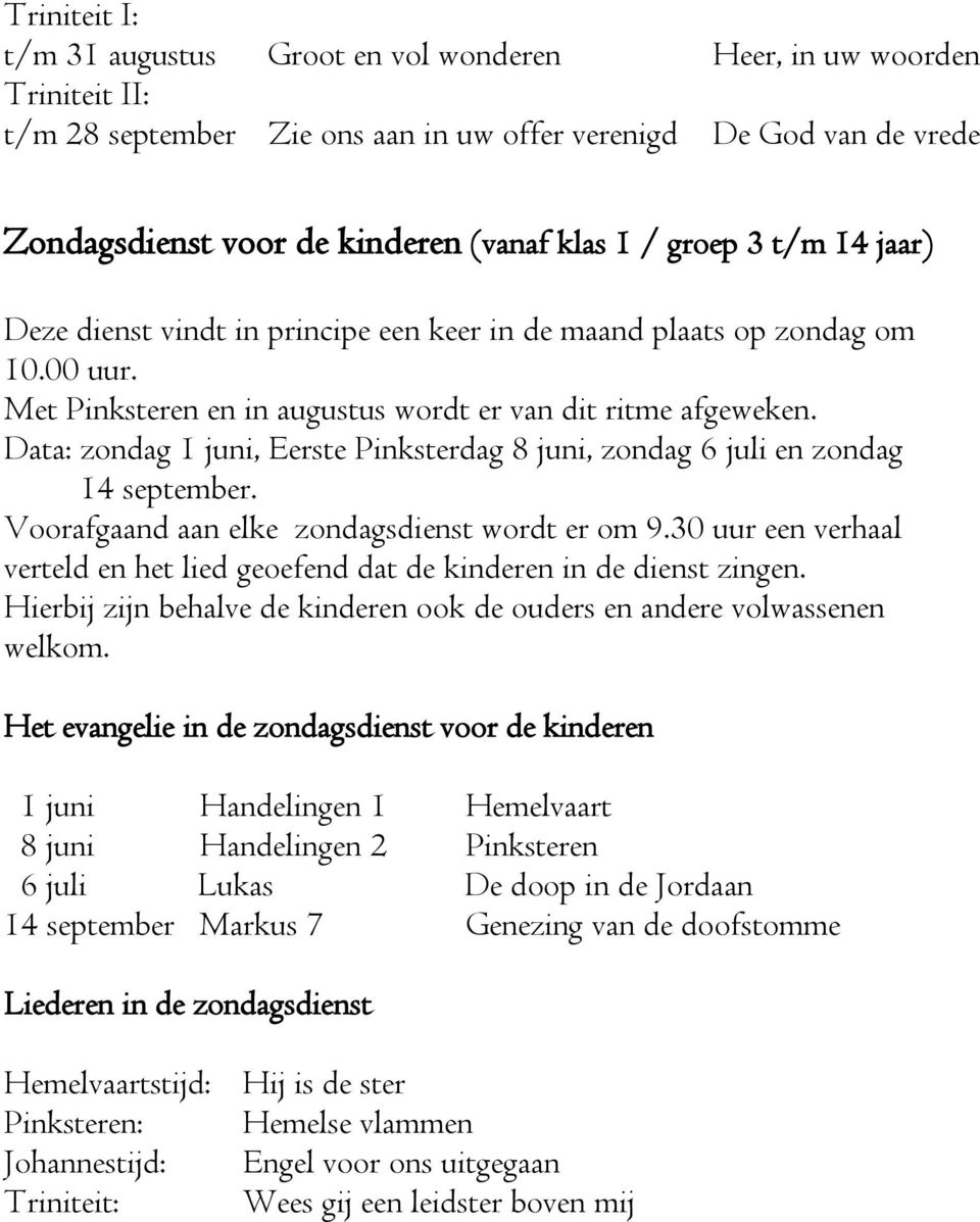 Data: zondag 1 juni, Eerste Pinksterdag 8 juni, zondag 6 juli en zondag 14 september. Voorafgaand aan elke zondagsdienst wordt er om 9.