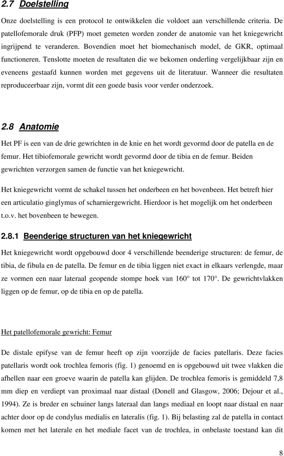 Tenslotte moeten de resultaten die we bekomen onderling vergelijkbaar zijn en eveneens gestaafd kunnen worden met gegevens uit de literatuur.