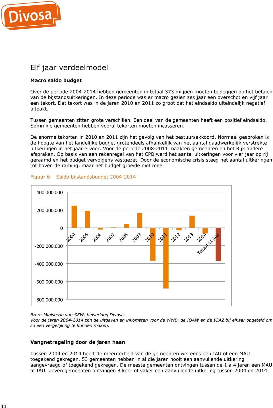 Tussen gemeenten zitten grote verschillen. Een deel van de gemeenten heeft een positief eindsaldo. Sommige gemeenten hebben vooral tekorten moeten incasseren.