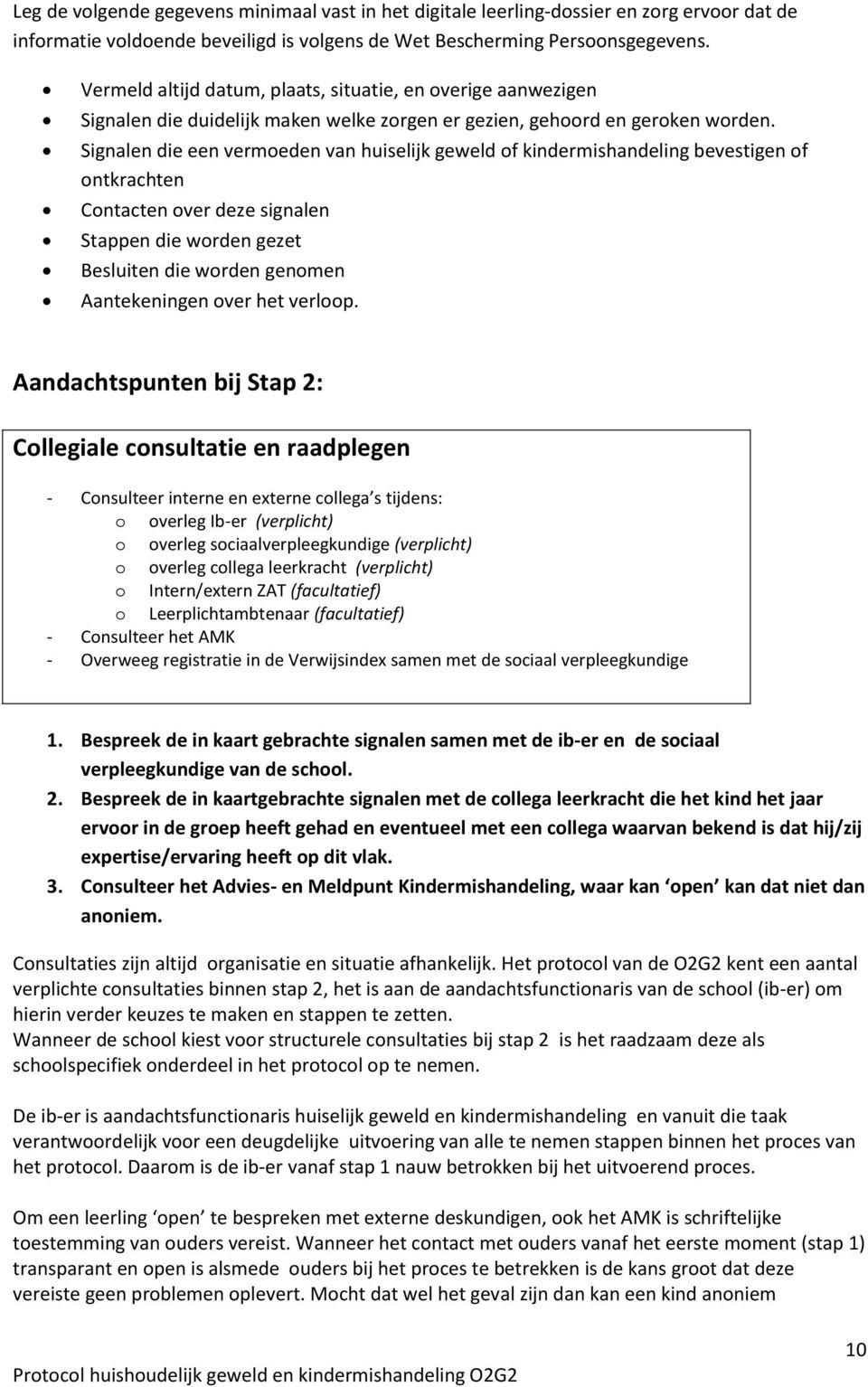 Signalen die een vermoeden van huiselijk geweld of kindermishandeling bevestigen of ontkrachten Contacten over deze signalen Stappen die worden gezet Besluiten die worden genomen Aantekeningen over