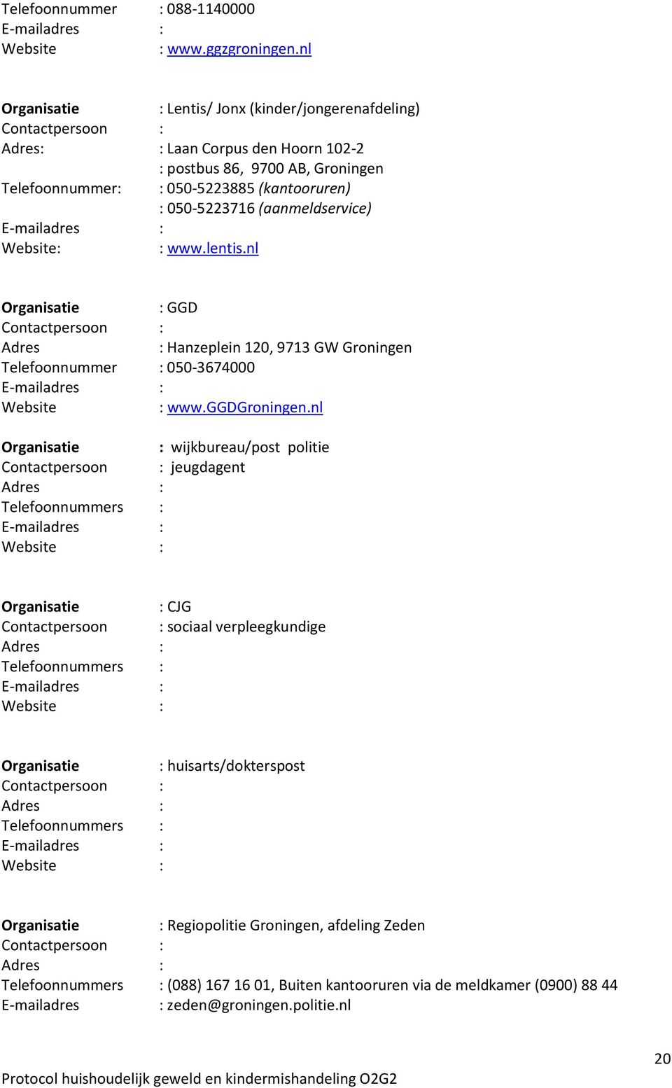 E-mailadres : Website: : www.lentis.nl : GGD Adres : Hanzeplein 120, 9713 GW Groningen Telefoonnummer : 050-3674000 E-mailadres : Website : www.ggdgroningen.