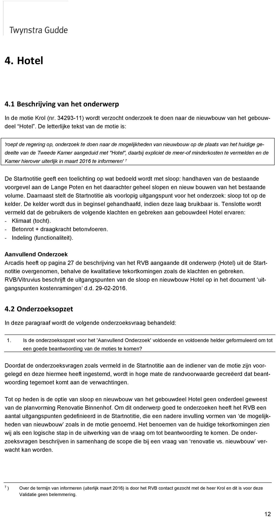 daarbij expliciet de meer-of minderkosten te vermelden en de Kamer hierover uiterlijk in maart 2016 te informeren' 7 De Startnotitie geeft een toelichting op wat bedoeld wordt met sloop: handhaven