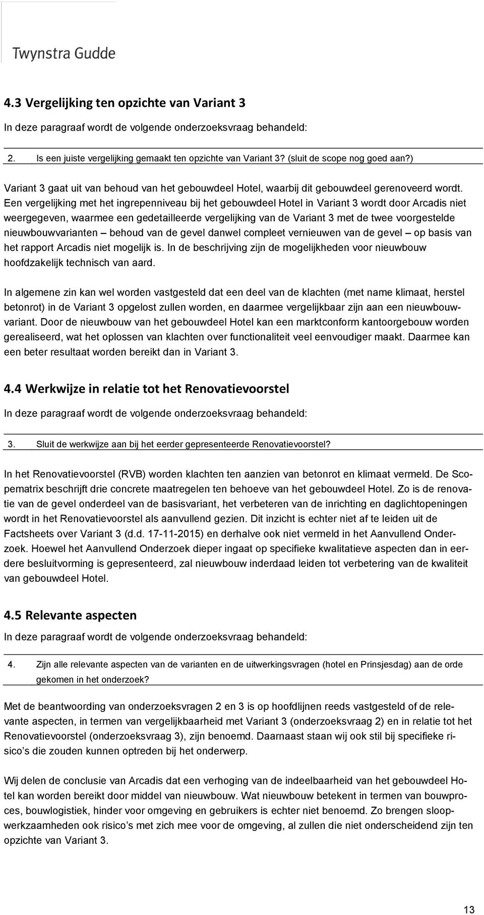 Een vergelijking met het ingrepenniveau bij het gebouwdeel Hotel in Variant 3 wordt door Arcadis niet weergegeven, waarmee een gedetailleerde vergelijking van de Variant 3 met de twee voorgestelde