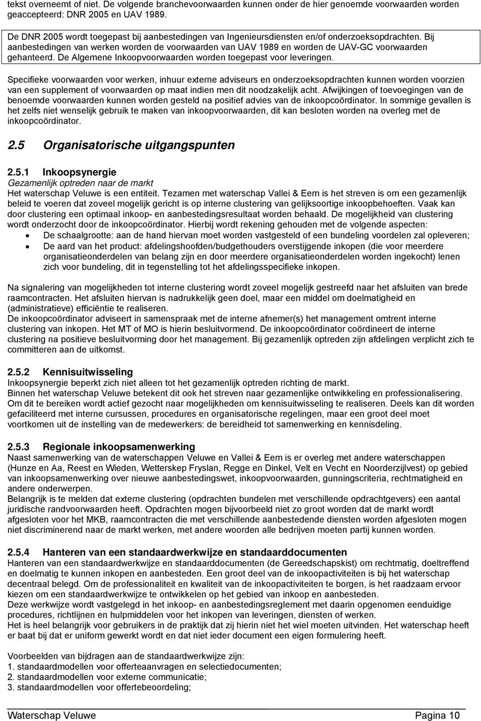 Bij aanbestedingen van werken worden de voorwaarden van UAV 1989 en worden de UAV-GC voorwaarden gehanteerd. De Algemene Inkoopvoorwaarden worden toegepast voor leveringen.