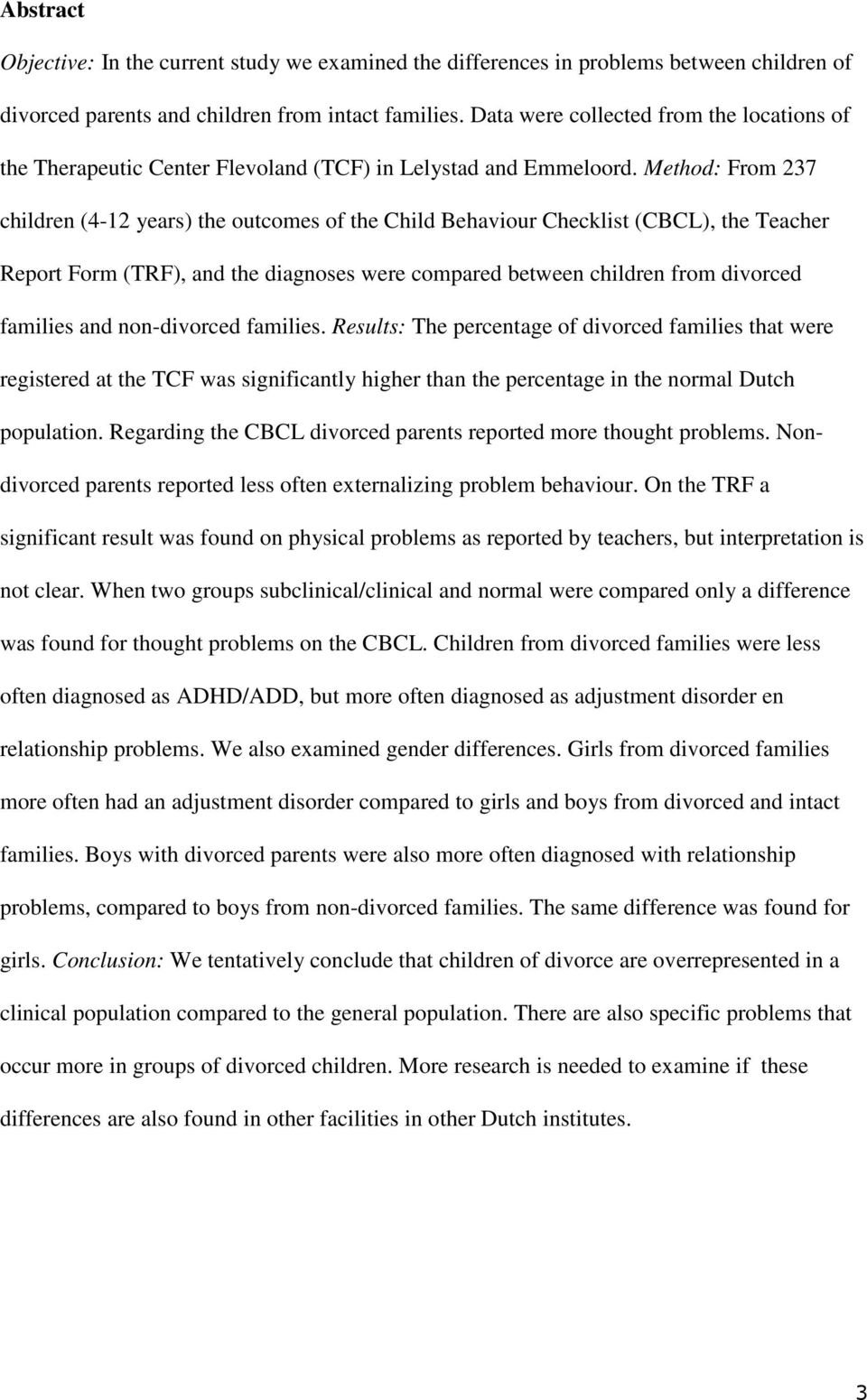 Method: From 237 children (4-12 years) the outcomes of the Child Behaviour Checklist (CBCL), the Teacher Report Form (TRF), and the diagnoses were compared between children from divorced families and