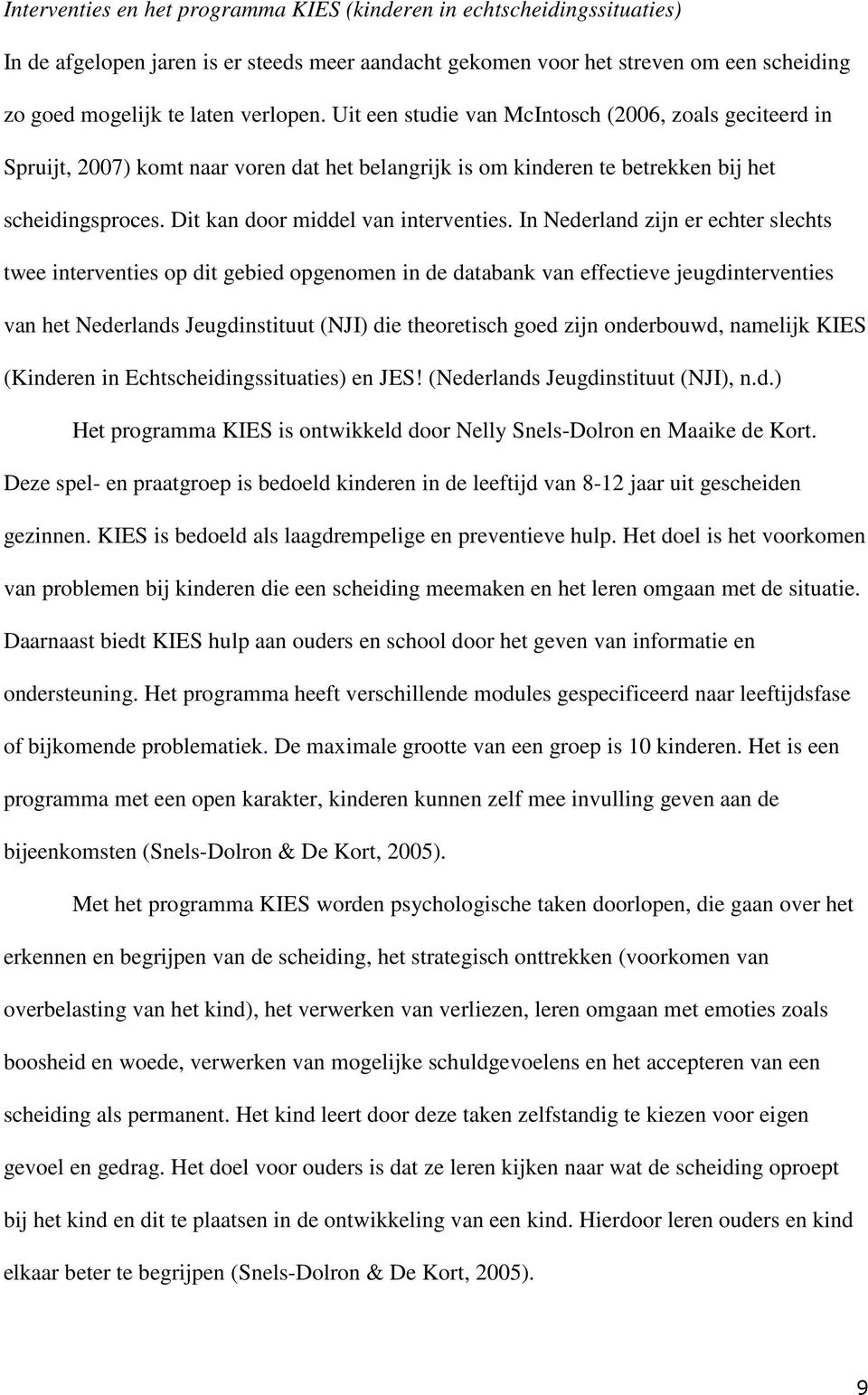 In Nederland zijn er echter slechts twee interventies op dit gebied opgenomen in de databank van effectieve jeugdinterventies van het Nederlands Jeugdinstituut (NJI) die theoretisch goed zijn