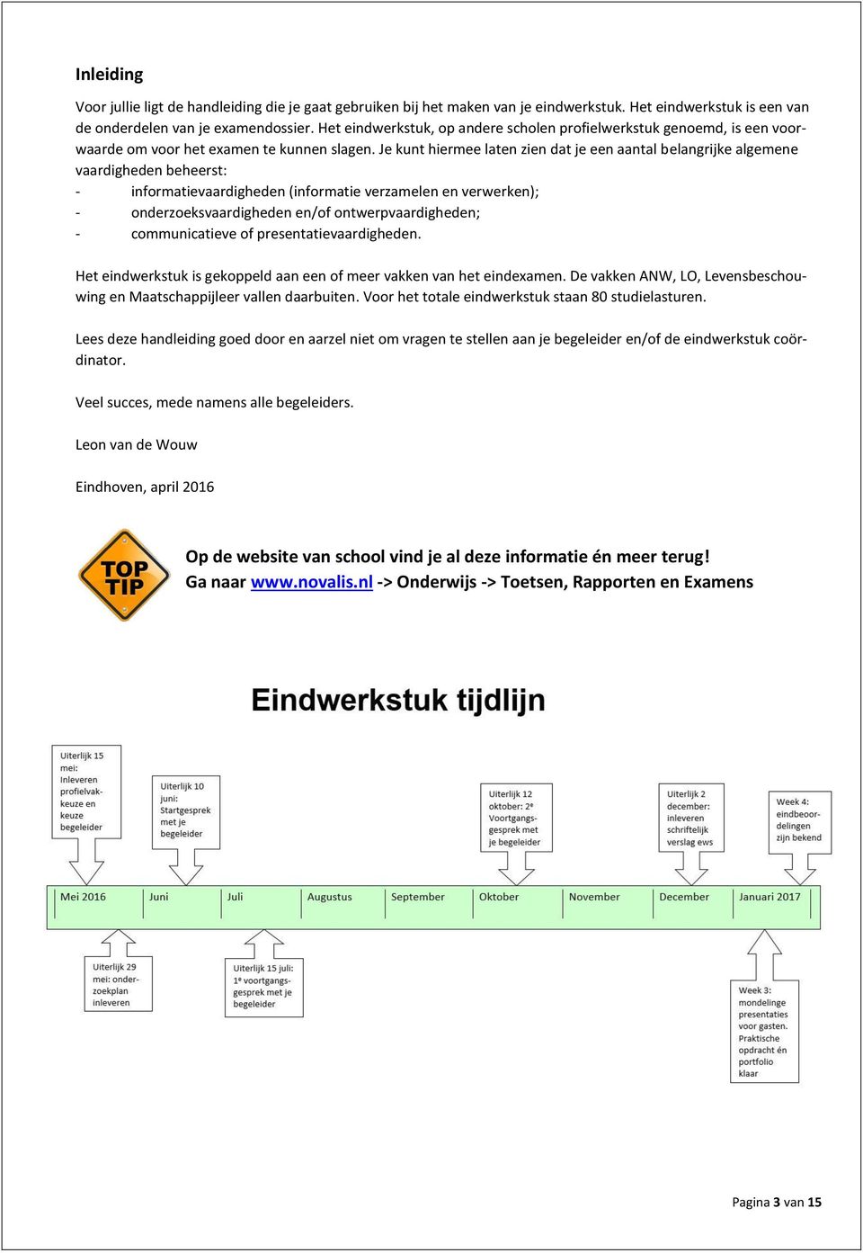 Je kunt hiermee laten zien dat je een aantal belangrijke algemene vaardigheden beheerst: - infrmatievaardigheden (infrmatie verzamelen en verwerken); - nderzeksvaardigheden en/f ntwerpvaardigheden; -