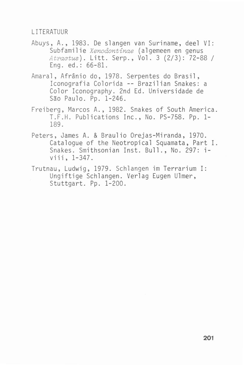 Freiberg, Marcos A., 1982. Snakes of South America. T.F.H. Publ icat'ions Inc., No. PS-758. Pp. 1-189. Peters, James A. & Braulio Orejas-Miranda, 1970.