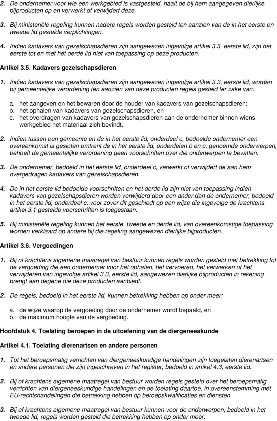 Indien kadavers van gezelschapsdieren zijn aangewezen ingevolge artikel 3.3, eerste lid, zijn het eerste tot en met het derde lid niet van toepassing op deze producten. Artikel 3.5.