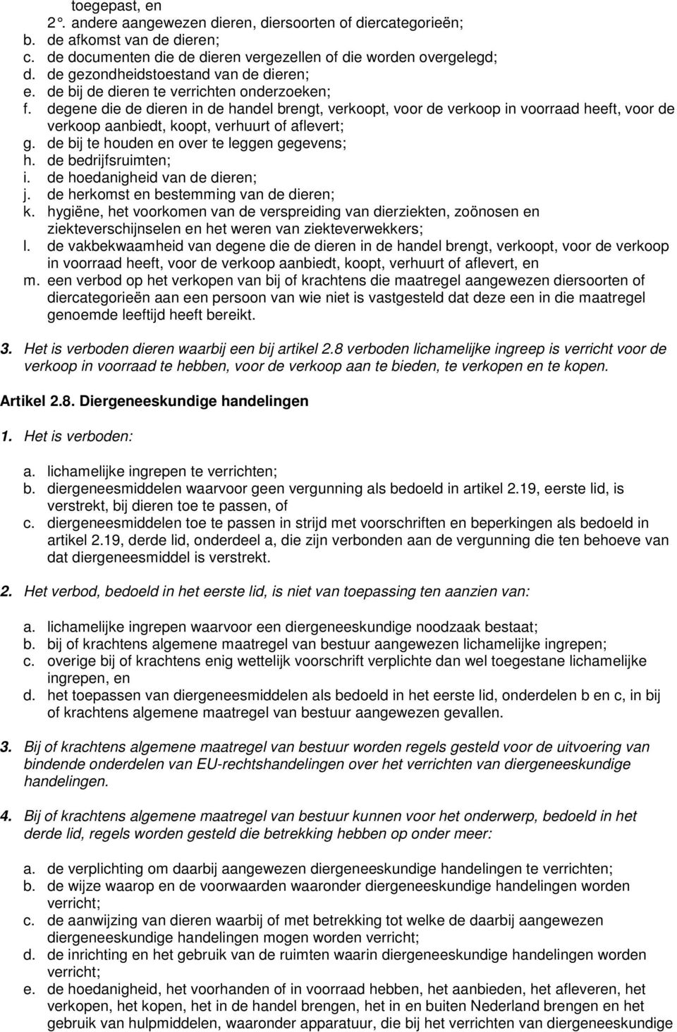 degene die de dieren in de handel brengt, verkoopt, voor de verkoop in voorraad heeft, voor de verkoop aanbiedt, koopt, verhuurt of aflevert; g. de bij te houden en over te leggen gegevens; h.