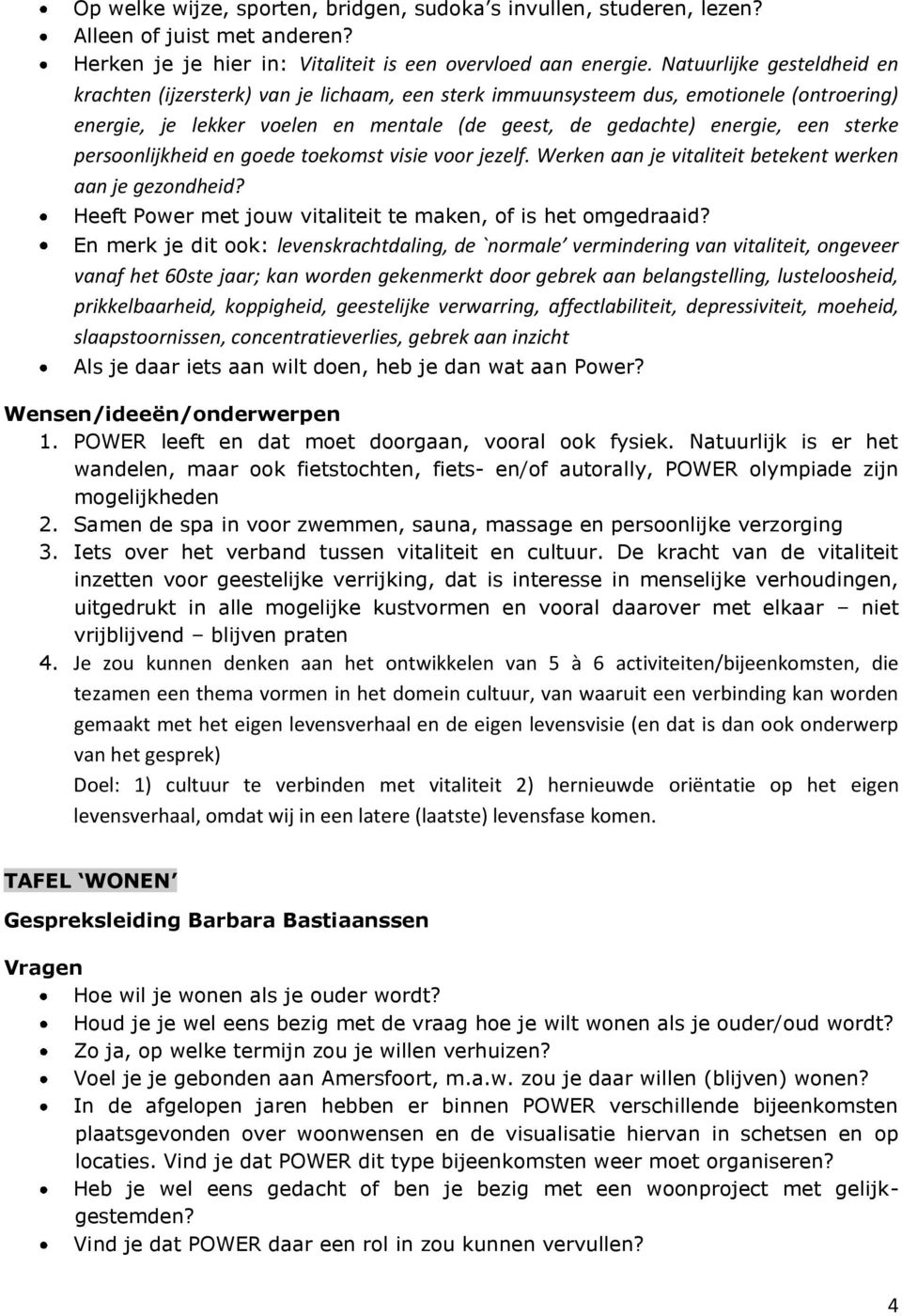 persoonlijkheid en goede toekomst visie voor jezelf. Werken aan je vitaliteit betekent werken aan je gezondheid? Heeft Power met jouw vitaliteit te maken, of is het omgedraaid?