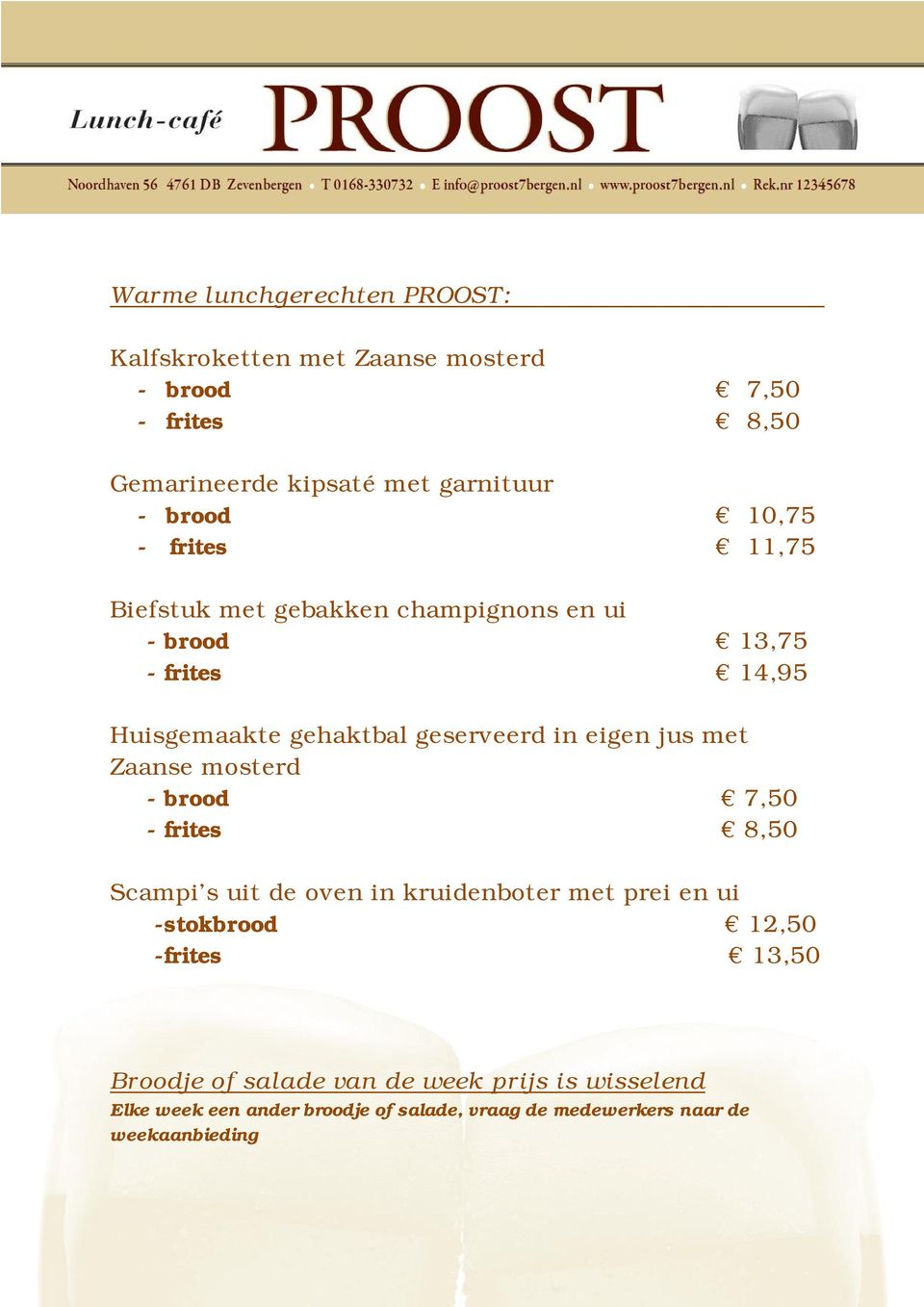 jus met Zaanse mosterd - brood 7,50 - frites 8,50 Scampi s uit de oven in kruidenboter met prei en ui -stokbrood 12,50 -frites 13,50