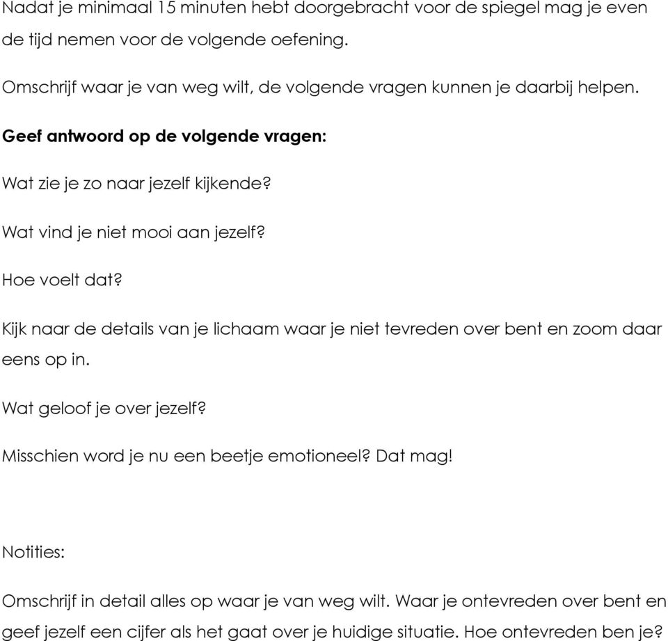 Wat vind je niet mooi aan jezelf? Hoe voelt dat? Kijk naar de details van je lichaam waar je niet tevreden over bent en zoom daar eens op in.