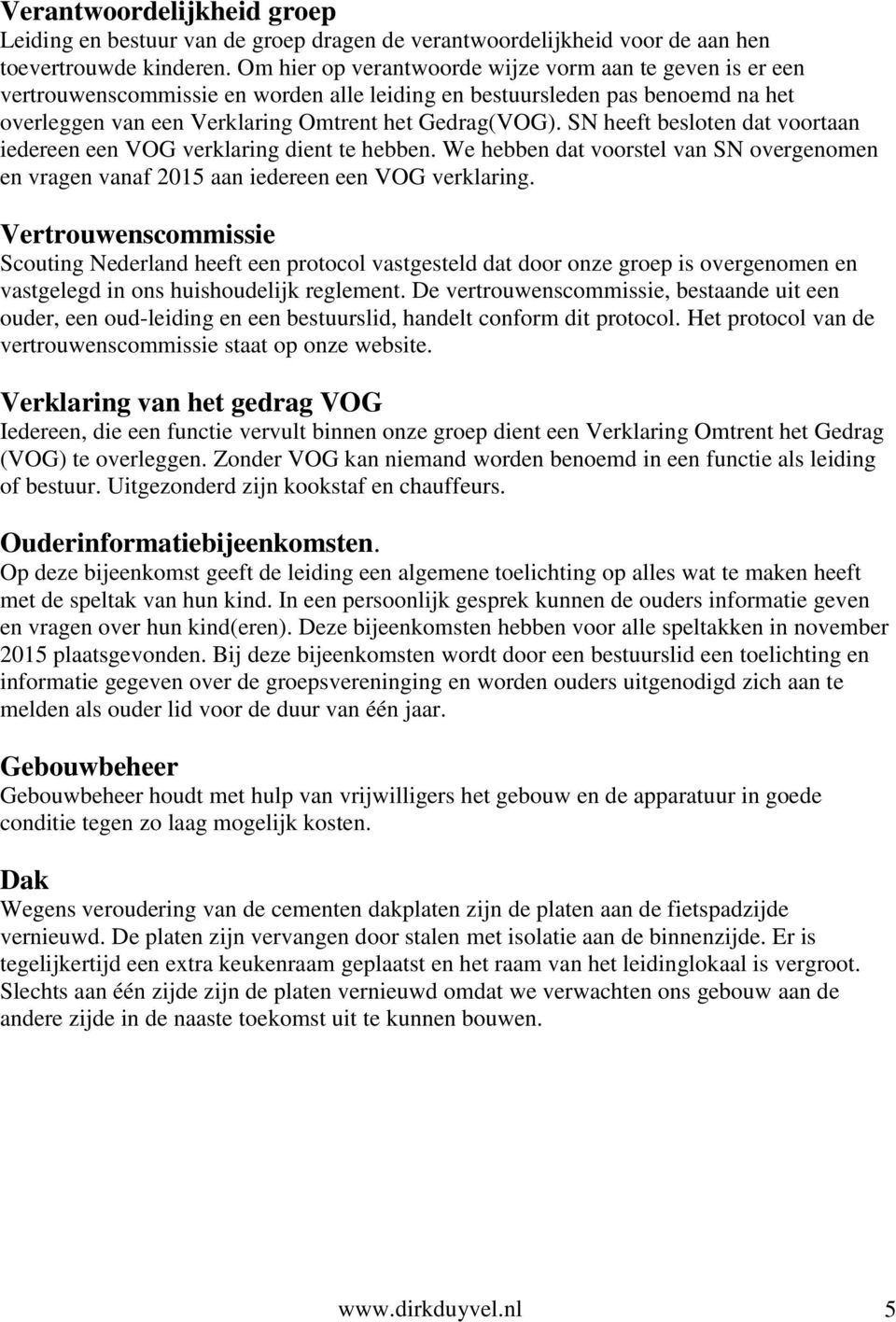 SN heeft besloten dat voortaan iedereen een VOG verklaring dient te hebben. We hebben dat voorstel van SN overgenomen en vragen vanaf 2015 aan iedereen een VOG verklaring.