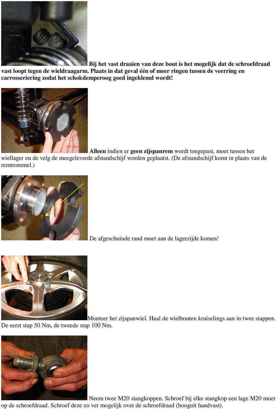 Alleen indien er geen zijspanrem wordt toegepast, moet tussen het wiellager en de velg de meegeleverde afstandschijf worden geplaatst. (De afstandschijf komt in plaats van de remtrommel.