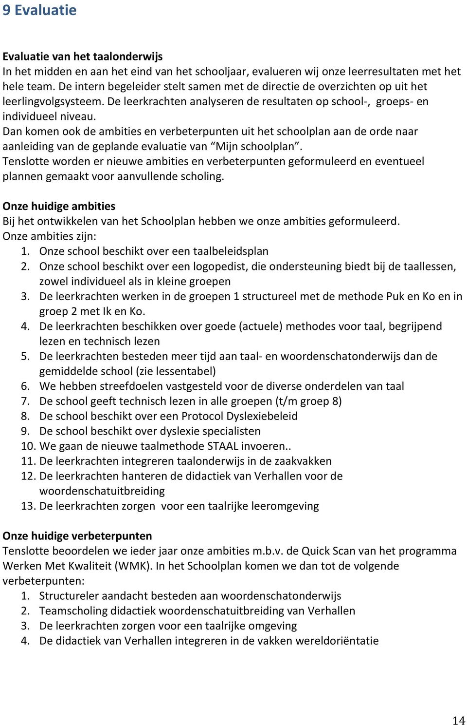 Dan komen ook de ambities en verbeterpunten uit het schoolplan aan de orde naar aanleiding van de geplande evaluatie van Mijn schoolplan.