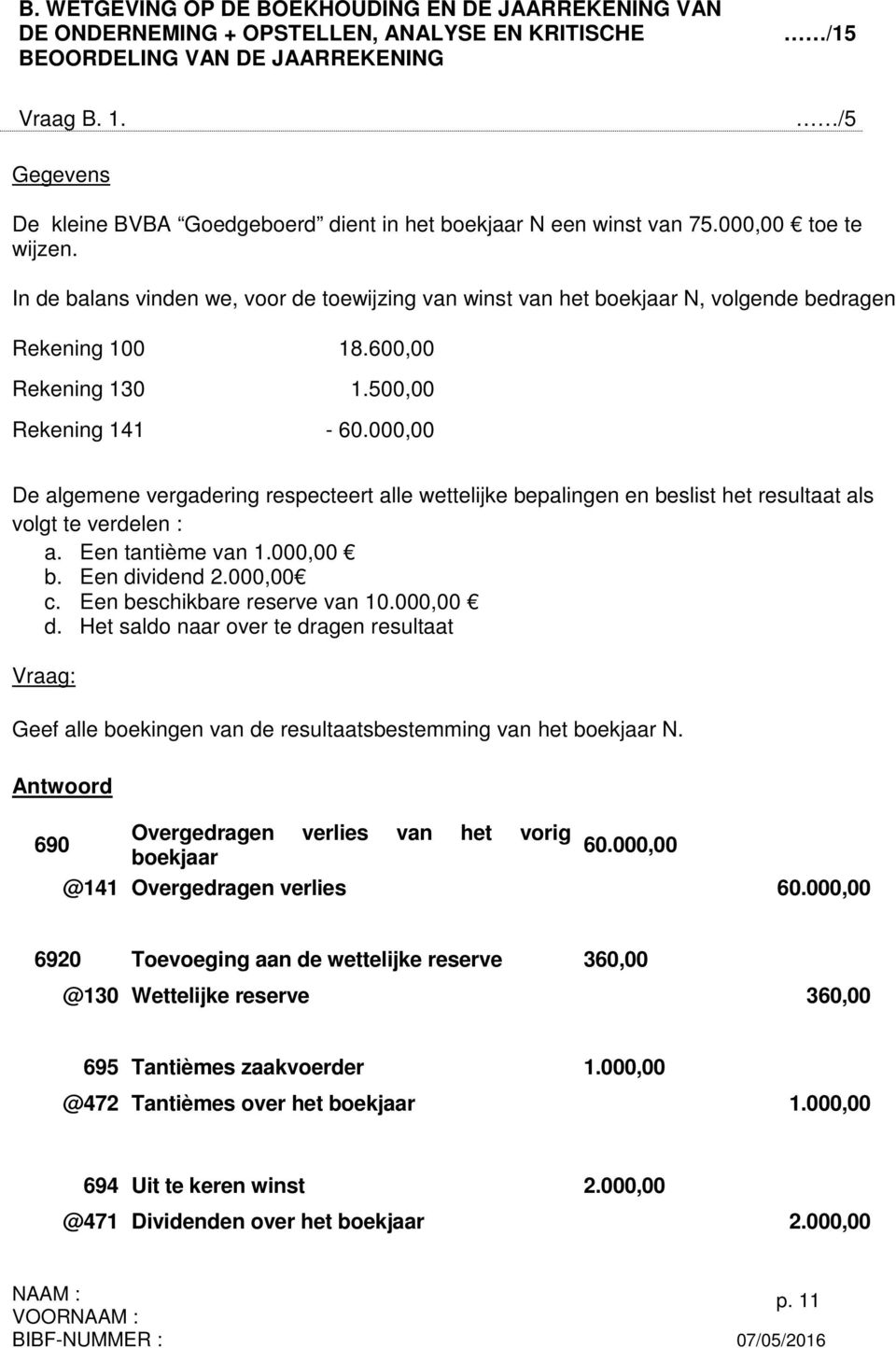 In de balans vinden we, voor de toewijzing van winst van het boekjaar N, volgende bedragen Rekening 100 18.600,00 Rekening 130 1.500,00 Rekening 141-60.