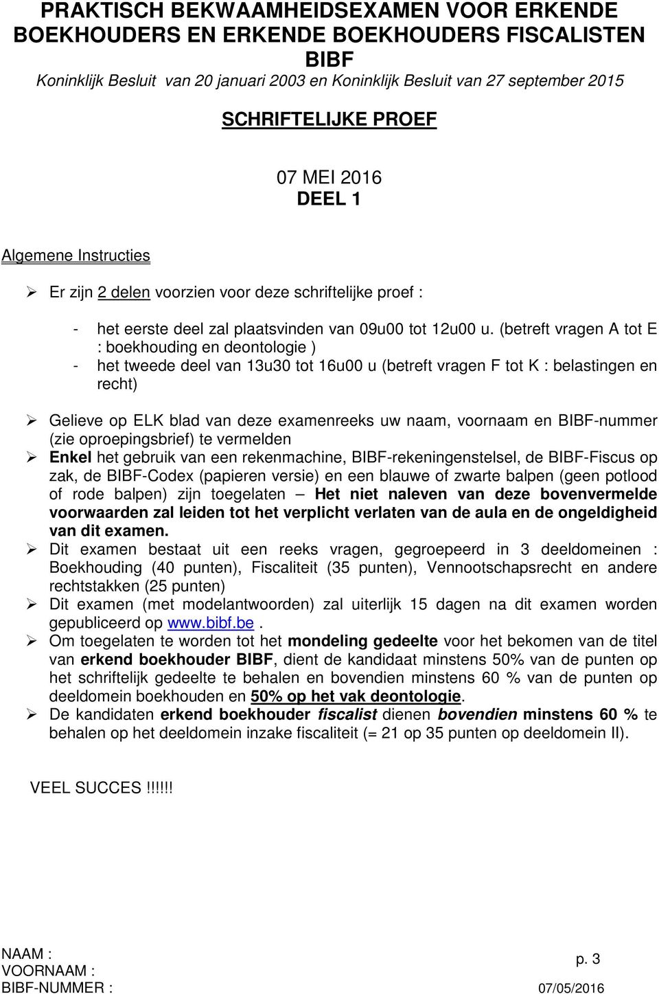 (betreft vragen A tot E : boekhouding en deontologie ) - het tweede deel van 13u30 tot 16u00 u (betreft vragen F tot K : belastingen en recht) Gelieve op ELK blad van deze examenreeks uw naam,