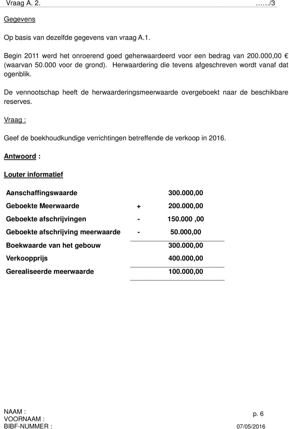 De vennootschap heeft de herwaarderingsmeerwaarde overgeboekt naar de beschikbare reserves. Vraag : Geef de boekhoudkundige verrichtingen betreffende de verkoop in 2016.