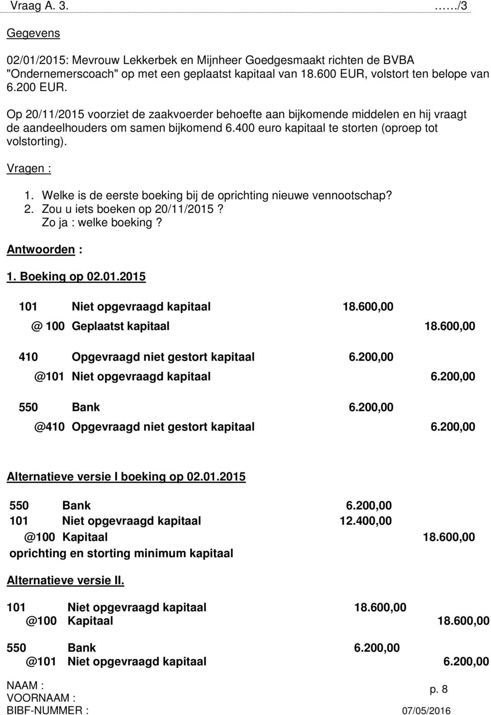 Welke is de eerste boeking bij de oprichting nieuwe vennootschap? 2. Zou u iets boeken op 20/11/2015? Zo ja : welke boeking? Antwoorden : 1. Boeking op 02.01.2015 101 Niet opgevraagd kapitaal 18.