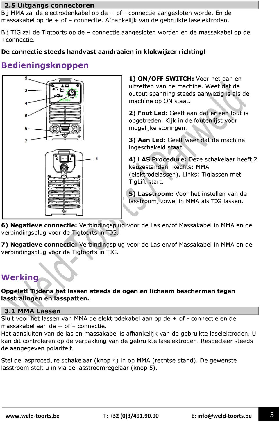 Bedieningsknoppen 1) ON/OFF SWITCH: Voor het aan en uitzetten van de machine. Weet dat de output spanning steeds aanwezig is als de machine op ON staat.