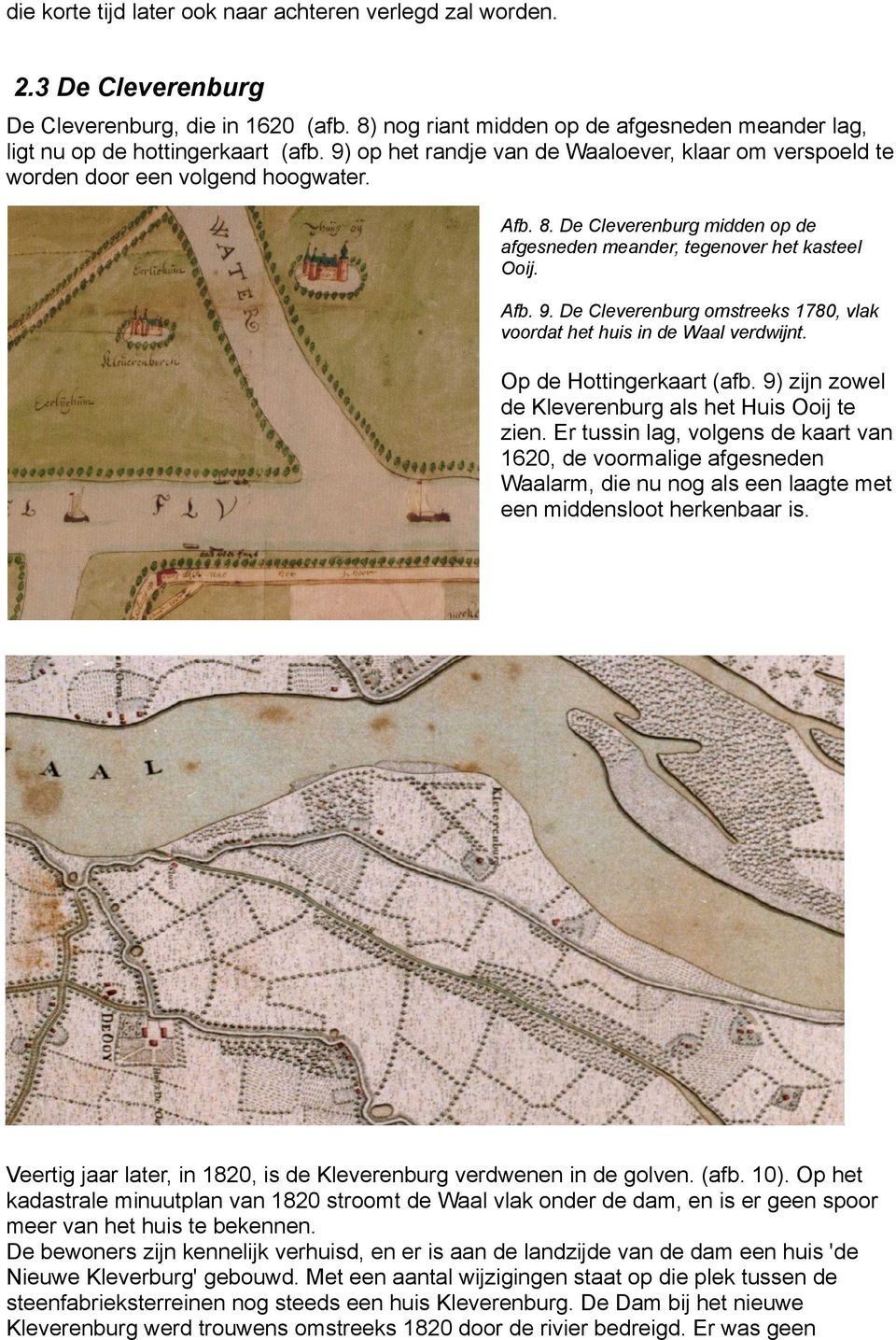 De Cleverenburg omstreeks 1780, vlak voordat het huis in de Waal verdwijnt. Op de Hottingerkaart (afb. 9) zijn zowel de Kleverenburg als het Huis Ooij te zien.