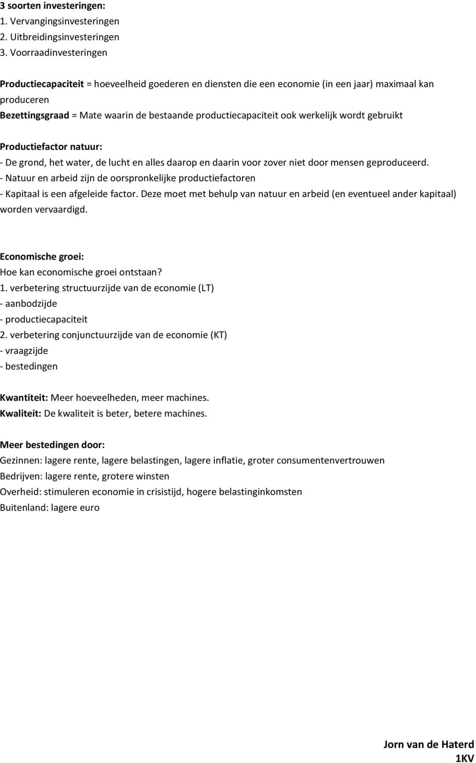 werkelijk wordt gebruikt Productiefactor natuur: - De grond, het water, de lucht en alles daarop en daarin voor zover niet door mensen geproduceerd.