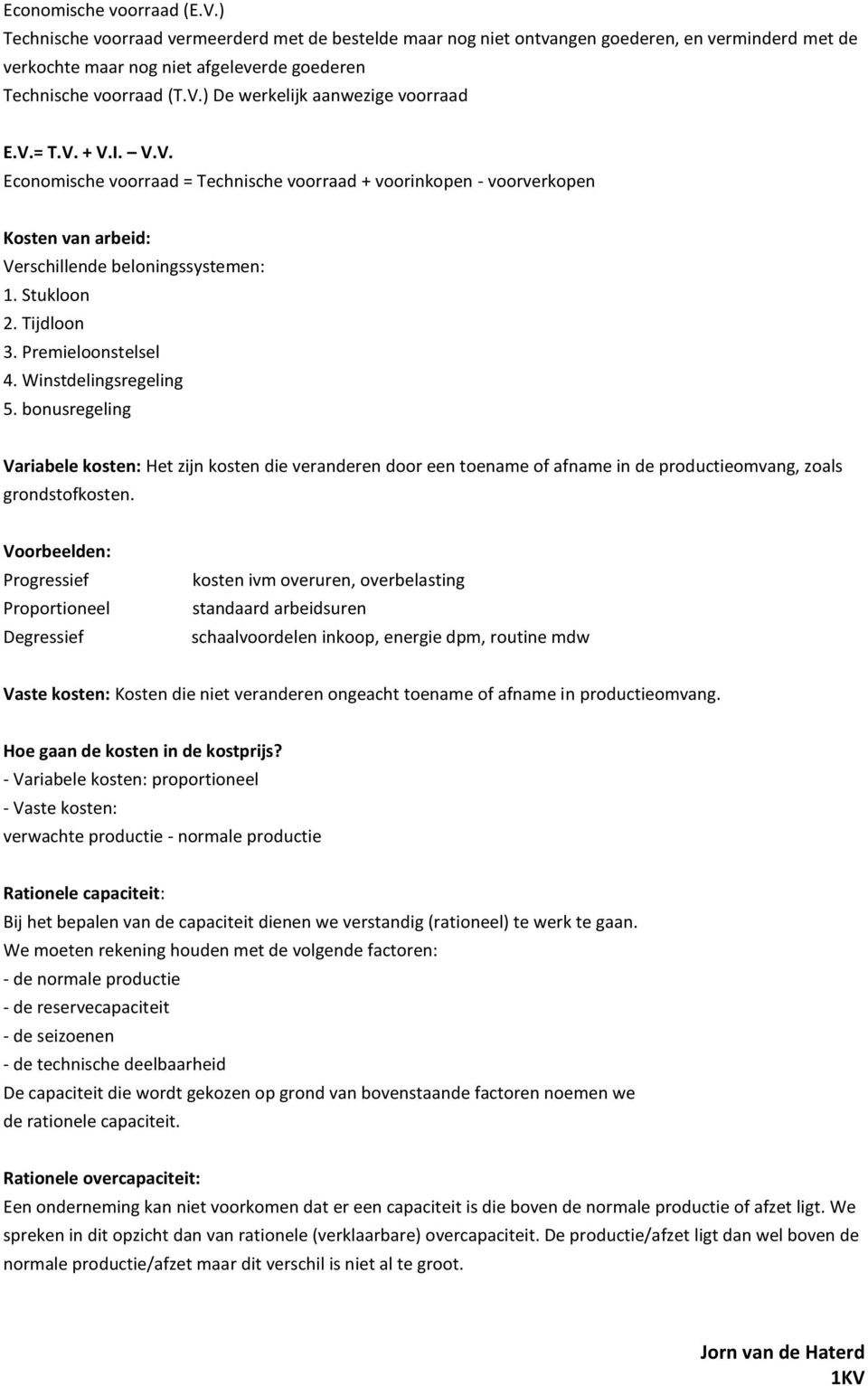 Tijdloon 3. Premieloonstelsel 4. Winstdelingsregeling 5. bonusregeling Variabele kosten: Het zijn kosten die veranderen door een toename of afname in de productieomvang, zoals grondstofkosten.