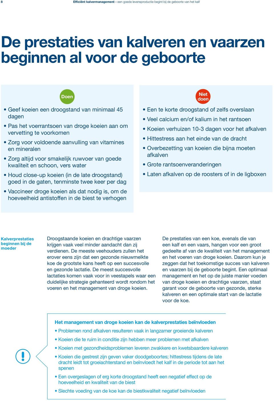 en schoon, vers water Houd close-up koeien (in de late droogstand) goed in de gaten, tenminste twee keer per dag Vaccineer droge koeien als dat nodig is, om de hoeveelheid antistoffen in de biest te