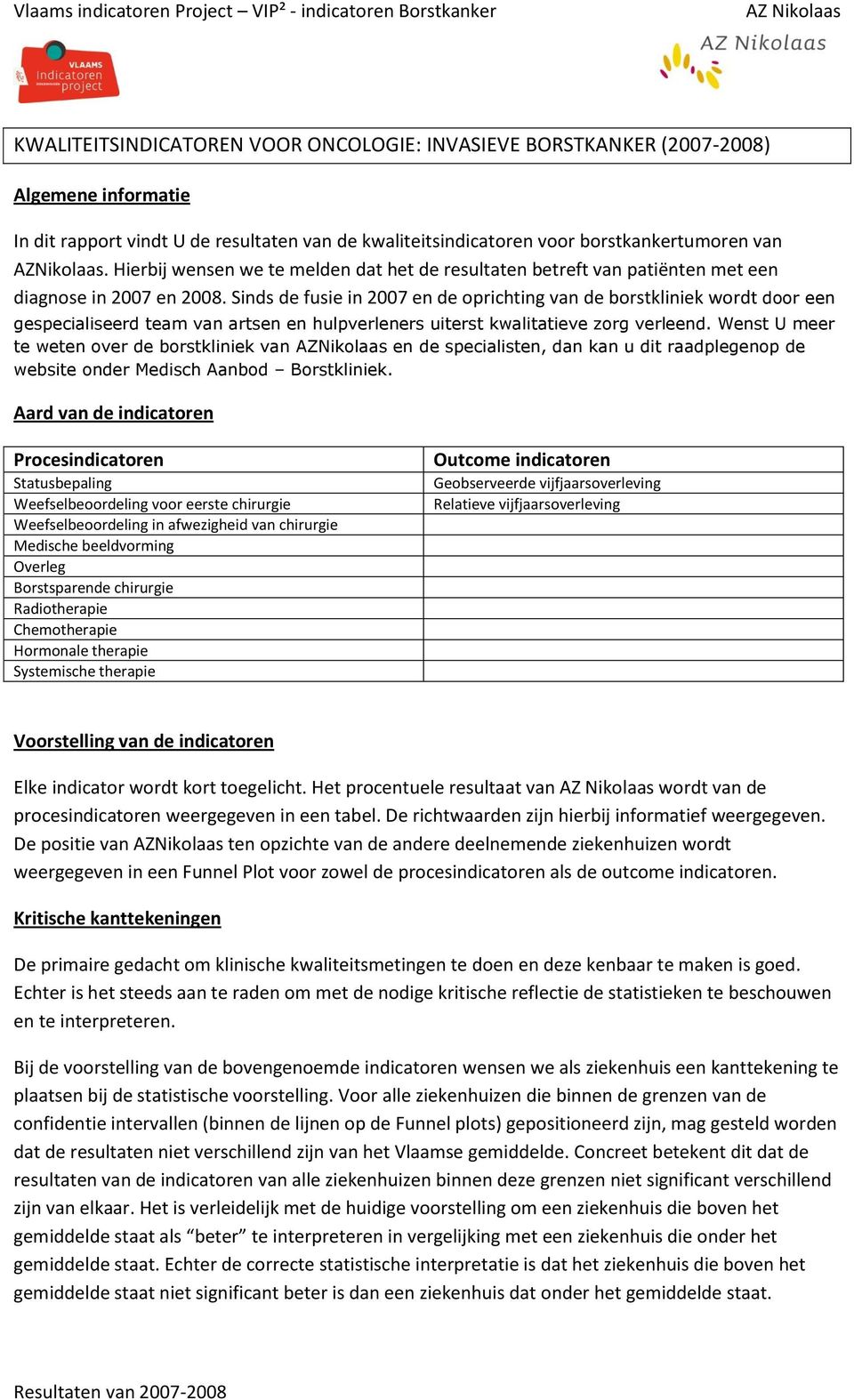 Sinds de fusie in 2007 en de oprichting van de borstkliniek wordt door een gespecialiseerd team van artsen en hulpverleners uiterst kwalitatieve zorg verleend.