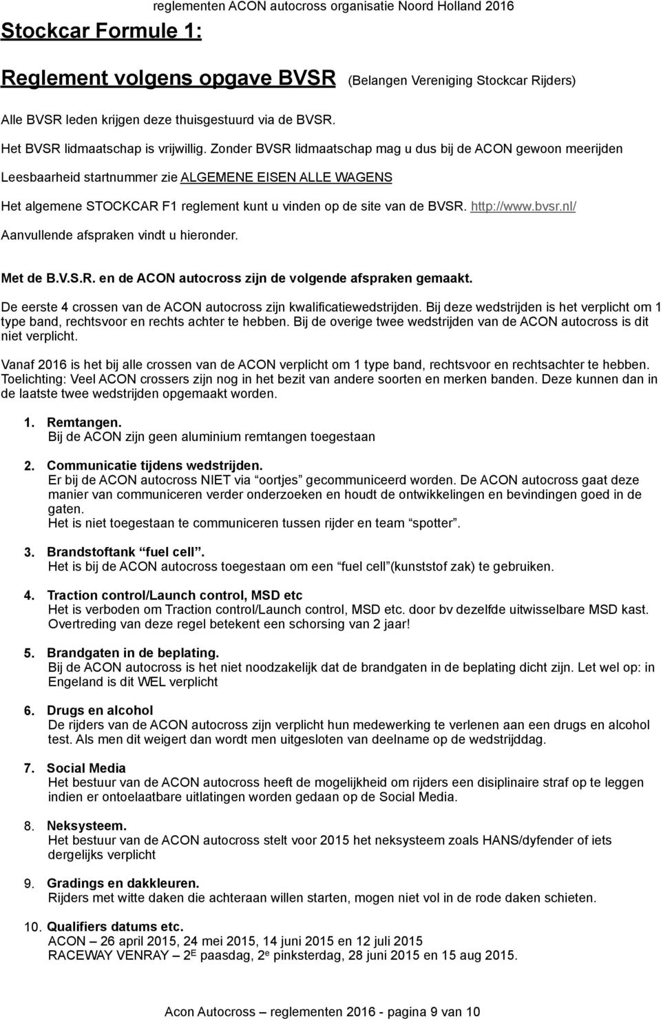 http://www.bvsr.nl/ Aanvullende afspraken vindt u hieronder. Met de B.V.S.R. en de ACON autocross zijn de volgende afspraken gemaakt.