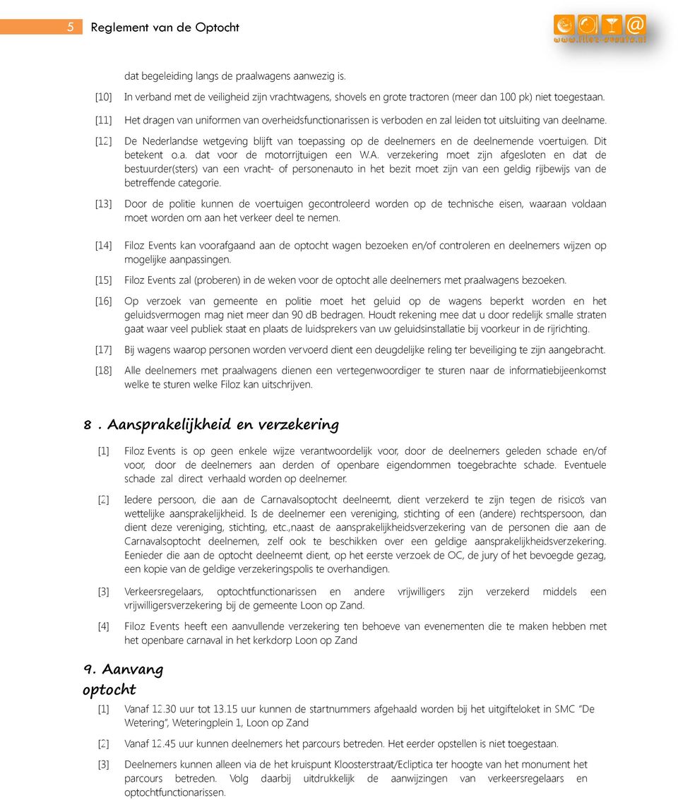 [12] De Nederlandse wetgeving blijft van toepassing op de deelnemers en de deelnemende voertuigen. Dit betekent o.a. dat voor de motorrijtuigen een W.A.