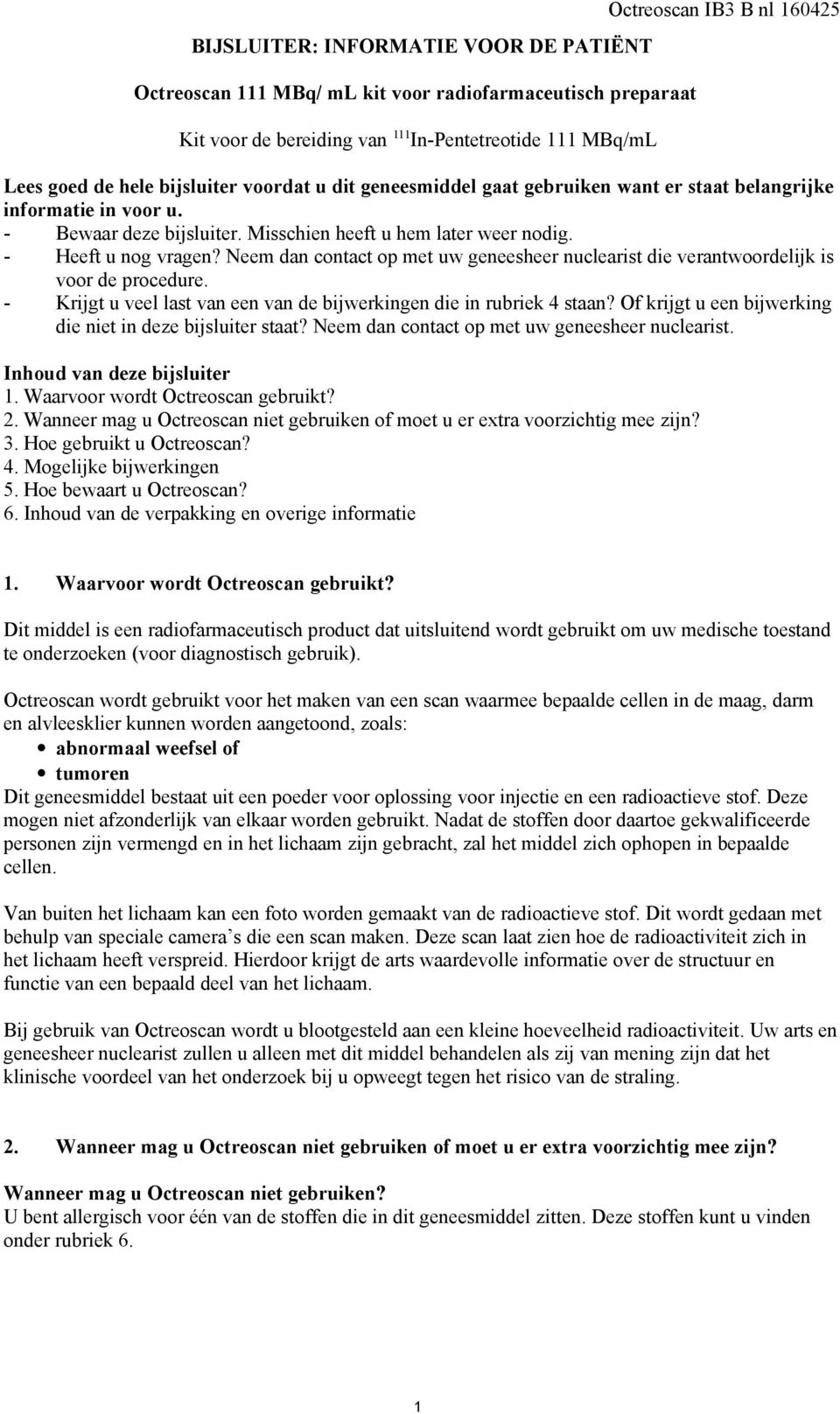 Neem dan contact op met uw geneesheer nuclearist die verantwoordelijk is voor de procedure. - Krijgt u veel last van een van de bijwerkingen die in rubriek 4 staan?