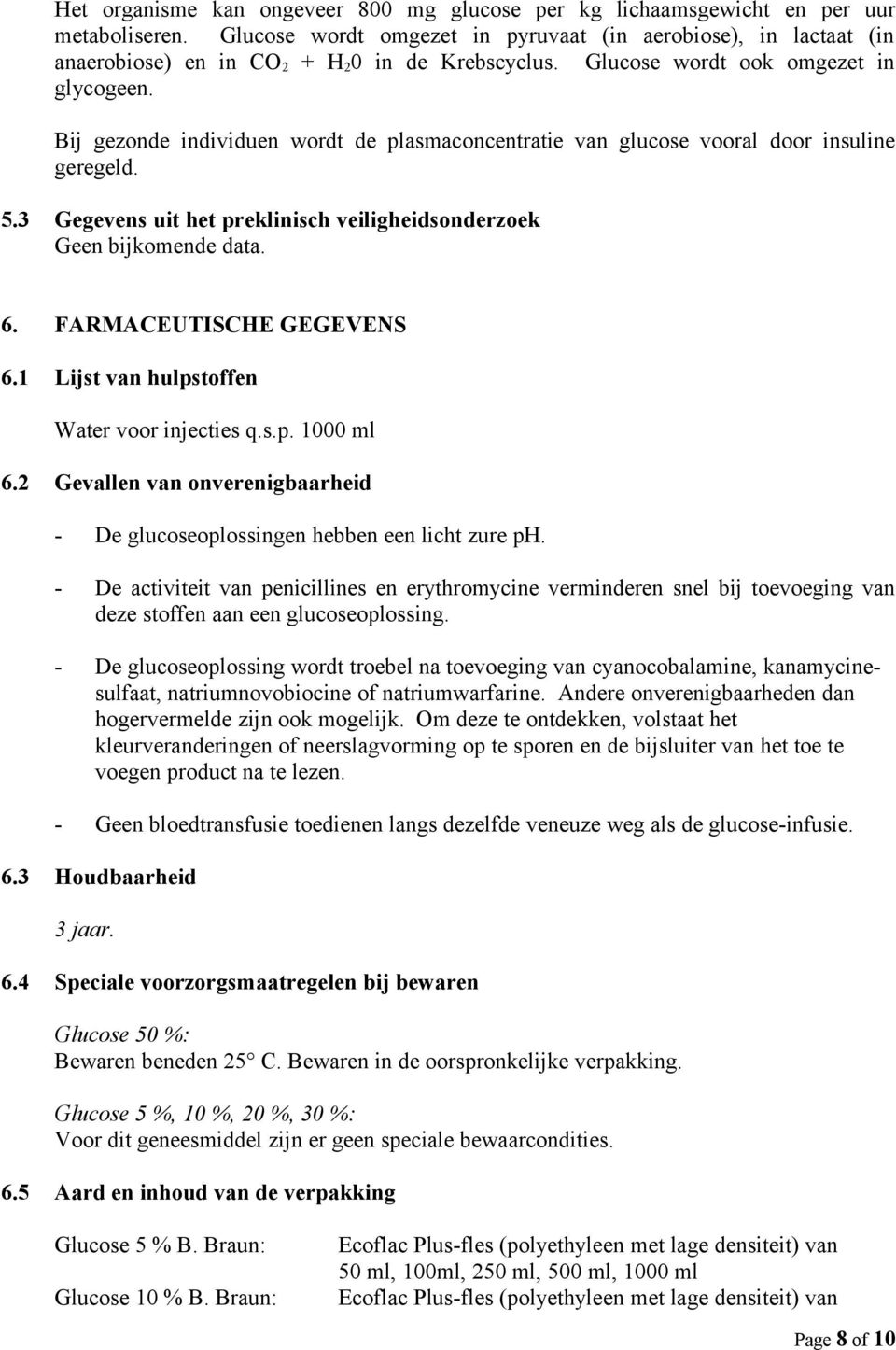 Bij gezonde individuen wordt de plasmaconcentratie van glucose vooral door insuline geregeld. 5.3 Gegevens uit het preklinisch veiligheidsonderzoek Geen bijkomende data. 6. FARMACEUTISCHE GEGEVENS 6.